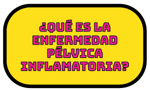 ¿Qué es la Enfermedad Inflamatoria Pélvica?