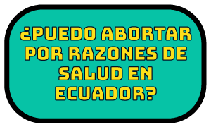 ¿Puedo abortar por razones de salud en Ecuador?