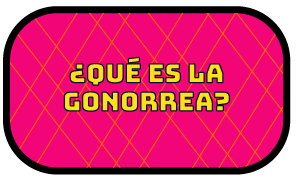 ¿Qué es la Gonorrea?